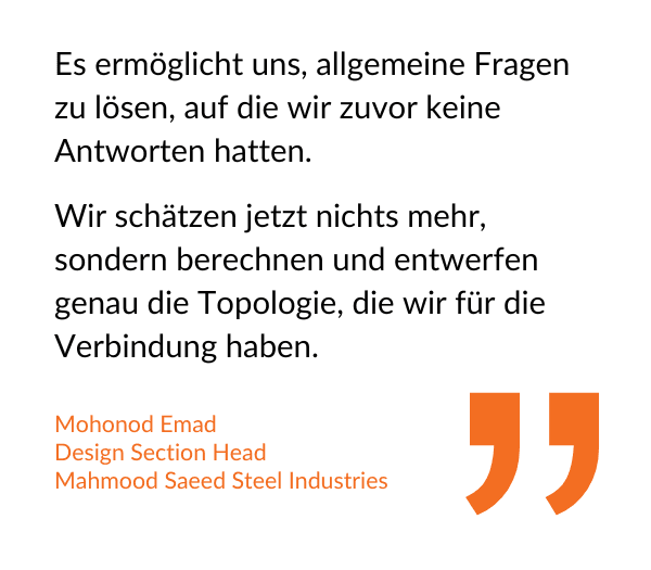 Zitat: Mohonod Emad, Abteilungsleiter Statik, Mahmood Saeed Steel Industries